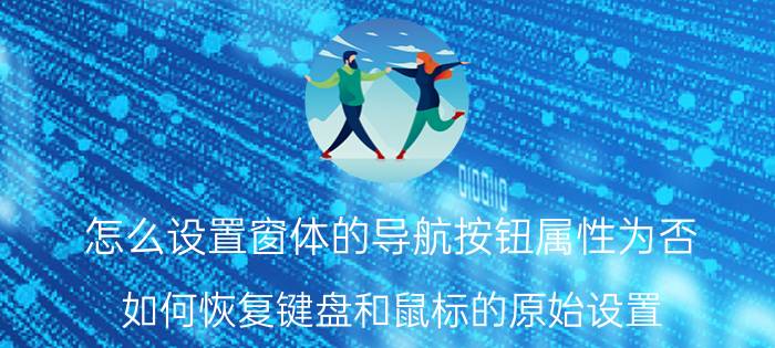 怎么设置窗体的导航按钮属性为否 如何恢复键盘和鼠标的原始设置？